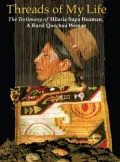 Threads of My Life: The Testimony of Hilaria Supa Huaman, a Rural Quechua Woman