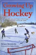 Growing Up Hockey: The Life and Times of Everyone Who Ever Loved the Game