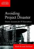 Avoiding Project Disaster : Titanic Lessons for IT Executives