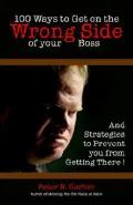 100 Ways to Get on the Wrong Side of Your Boss : And Strategies to Prevent you from Getting There!