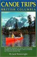 Canoe Trips British Columbia: The Essential Guidebook for Novice and Intermediate Canoeists and Kayakers