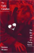 The Ugly Canadian: The Rise and Fall of a Caring Society