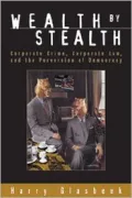 Wealth by Stealth Corporate Crime, Corporate Law, and the Perversion of Democracy