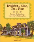 Breakfast at Nine, Tea at Four: Favorite Recipes from Cape May's Mainstay Inn
