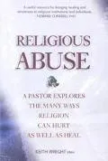 Religious Abuse A Pastor Explores the Many Ways Religion Can Hurt As Well As Heal