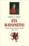 Fix Bayonets!: A Royal Welch Fusilier at War, 1796-1815: Being the Life and Times of Lieutenant-General Sir Thomas Pearson, CB, KCH 1781-1847