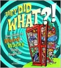 They Did What?!: Your Guide to Weird and Wacky Things People Do