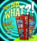 They Did What?!: Your Guide to Weird and Wacky Things People Do