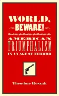 World, Beware! : American Triumphalism in an Age of Terror