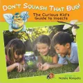 Don't Squash That Bug! The Curious Kid's Guide to Insects