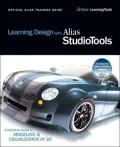 Learning Design with Alias Studio Tools : A Hands-on Guide to Modeling and Visualization In 3D