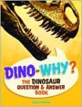 Dino - Why?: The Dinosaur Question + Answer Book