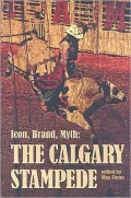 Icon, Brand, Myth : The Calgary Stampede