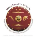 Anglo-Saxon Art, Myth and Material Culture from the 4th to 7th Century: Wayland's Work