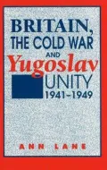 Britain, the Cold War and Yugoslav Unity : 1941-1949
