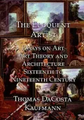 The Eloquent Artist: Essays on Art, Art Theory and Architecture, Sixteenth to Nineteenth Cen...