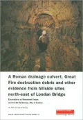 A Roman Drainage Culvert, Great Fire Destruction Debris and Other Evidence from Hillside Sites North-East of London Bridge: Excavations at Monument House and 13-21 Eastcheap, City of London