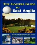 The Golfers Guide to East Anglia: Packed with Information on Golf Courses and Where to Stay, Eat and Drink