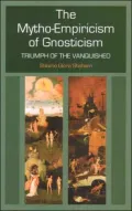 The Mytho-Empiricism of Gnosticism : Triumph of the Vanquished