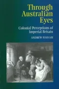 Through Australian Eyes : Colonial Perceptions of Imperial Britain