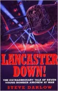 Lancaster Down! : The Extraordinary Tale of Seven Young Bomber Crew at War