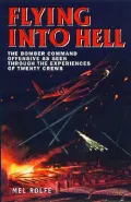 Flying into Hell : The Bomber Command Offensive as Seen Through the Experiences of Twenty Crews