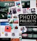Photo Projects : Plan and Publish Your Photography - in Print and on the Internet
