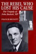 Rebel Who Lost His Cause : The Tragedy of John Beckett MP