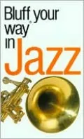 The Bluffer's Guide to Jazz: Bluff Your Way in Jazz