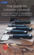 The Guide to Cookery Courses: Cooking and Wine Schools, Courses and Holidays Throughout the British Isles and Further Afield