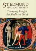 St Edmund, King and Martyr: Changing Images of a Medieval Saint