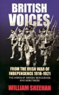 British Voices from the Irish War of Independence, 1918-1921: The Words of British Servicemen Who Were There
