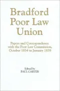 Bradford Poor Law Union: Papers and Correspondence with the Poor Law Commission, October 1834 to January 1839 (Yorkshire Archaeological Society Record)