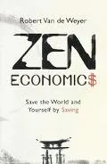 Zen Economics Save the World and Yourself by Saving
