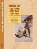 Britain and the Yemen Civil War, 1962-1965 : Ministers, Mercenaries and Mandarins: Foreign Policy and the Limits of Covert Action