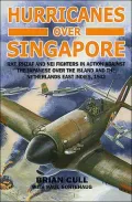 Hurricanes Over Singapore: RAF, RNZAF And NEI Fighters In Action Against The Japanese Over The Island And The Netherlands East Indies, 1942