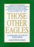 Those Other Eagles: A Tribute To The British, Commonwealth And Free European Fighter Pilots Who Claimed Between Two And Four Victories In Aerial Combat, 1939 ¿ 1982