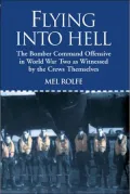 Flying Into Hell: The Bomber Command Offensive as Seen Through the Experiences of Twenty Crews