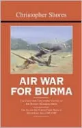 Air War For Burma: the Third and concluding Volume of The Bloody Shambles Series: The Allied Air Forces Fight Back in South-East Asia 1942-1945