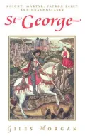 Saint George : Knight, Martyr, Patron Saint and Dragonslayer