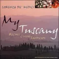My Tuscany : The Cuisine and Landscape of Italy's Most Enchanted Region