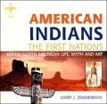 American Indians : The First Nation: Native North American Life, Myth and Art