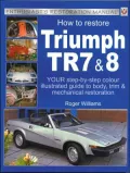 How to Restore Triumph TR7 and 8: Your Step-by-Step Illustrated Guide To Body, Trim & Mechanical Restoration