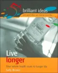 Live Longer: Your Whole Health Route to Longer Life (52 Brilliant Ideas)