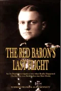 The Red Baron's Last Flight: An in Depth Investigation into What Really Happened on the Day Von Richthofen Was Shot Down