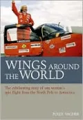 Wings around the World: The Exhilarating Story of One Woman¿s Voyage From the North Pole to Antarctica