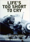 Life's Too Short to Cry: The Compelling Story of a Battle of Britain Ace