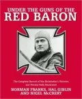 Under the Guns of the Red Baron: The Complete Record of Von Richthofen's Victories and Victims Fully Illustrated
