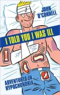 I Told You I Was Ill : Adventures in Hypochondria