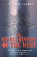 Secret History of the West The Influence of Secret Organizations on Western History from the...